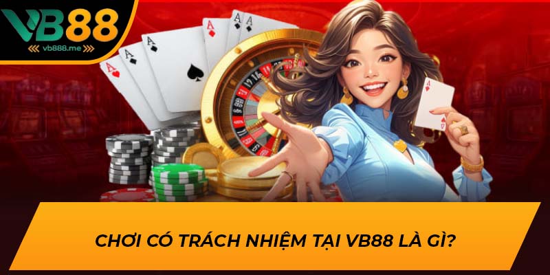 Chơi có trách nhiệm tại VB88 là gì?