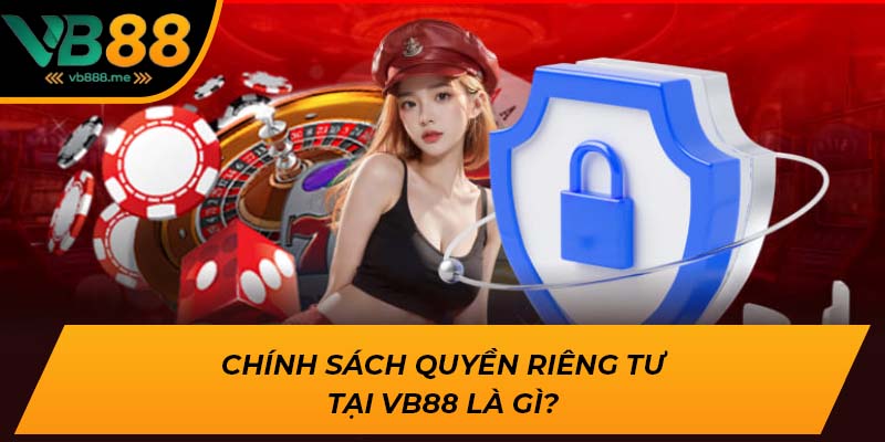 Chính sách quyền riêng tư tại VB88 là gì?